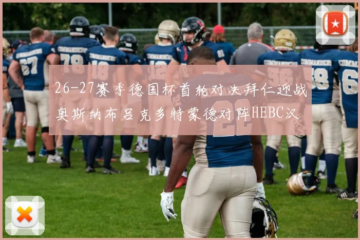 26-27赛季德国杯首轮对决拜仁迎战奥斯纳布吕克多特蒙德对阵HEBC汉堡