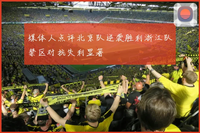 媒体人点评北京队逆袭胜利浙江队禁区对抗失利显著